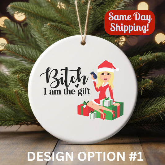 Bit*h I am the Gift – Sassy Christmas Ornament - White Elephant Gift - Personalized Ornament