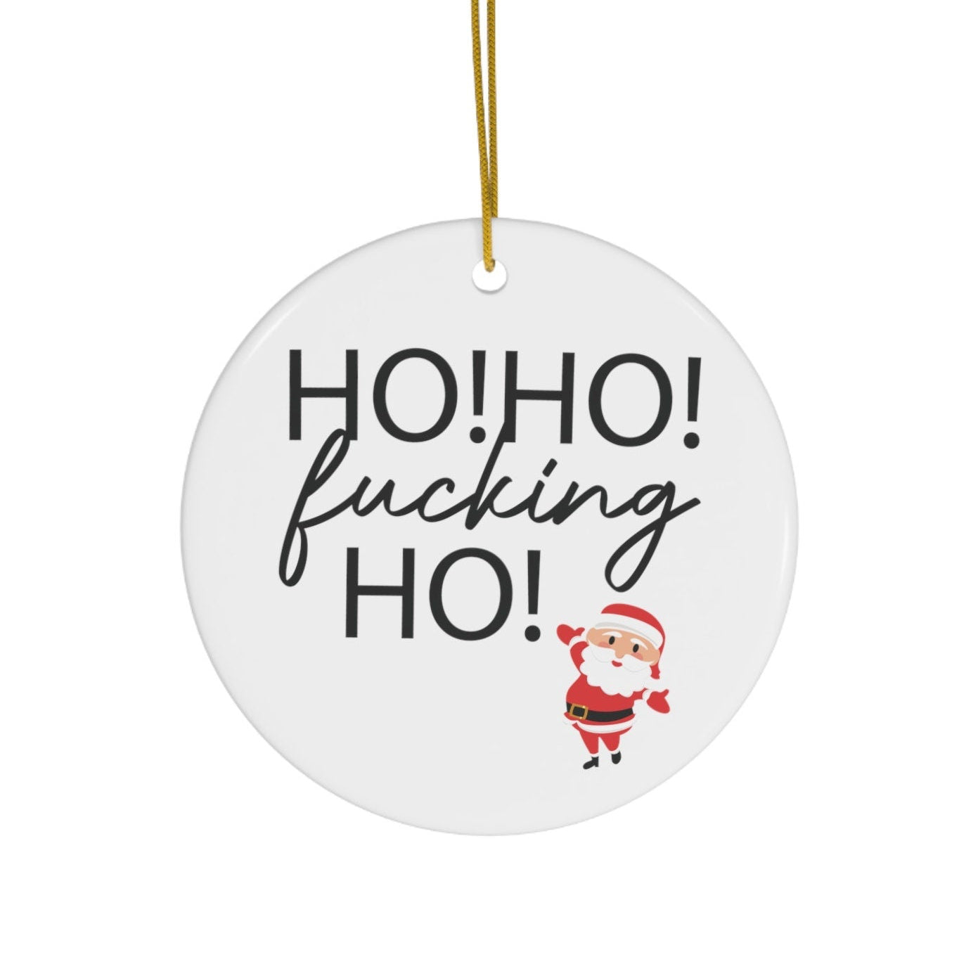 Round Christmas ornament with 'HO! HO! fucking HO!' text and Santa Claus graphic on a white background.