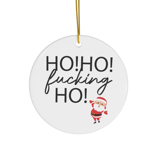 Round Christmas ornament with 'HO! HO! fucking HO!' text and Santa Claus graphic on a white background.