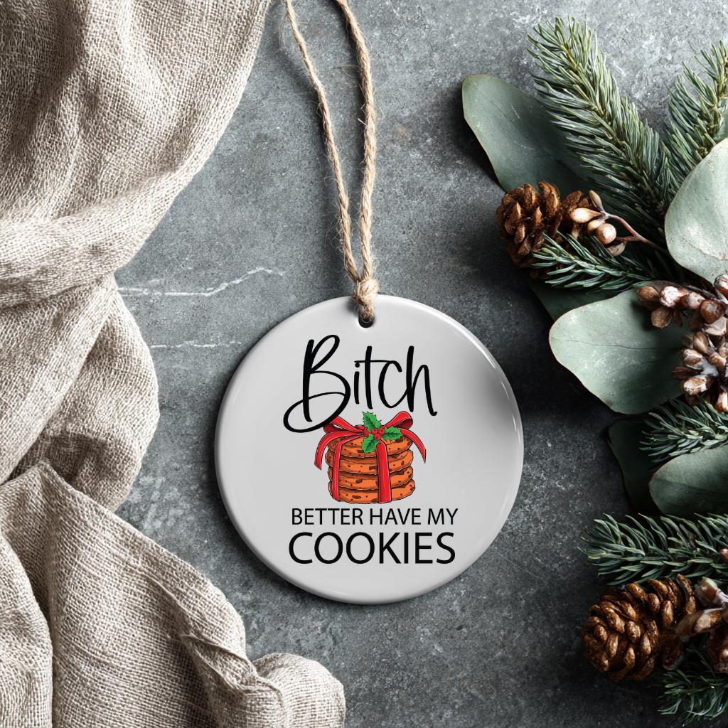 Bitch Better Have My Cookies Funny Christmas Ornament - Hilarious Baking Gag Gift Secret Santa White Elephant