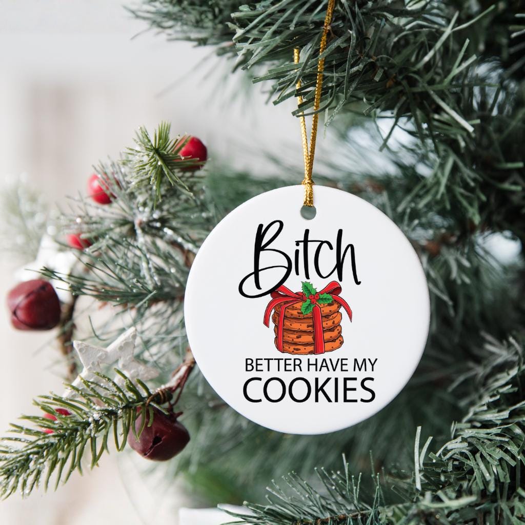 Bitch Better Have My Cookies Funny Christmas Ornament - Hilarious Baking Gag Gift Secret Santa White Elephant