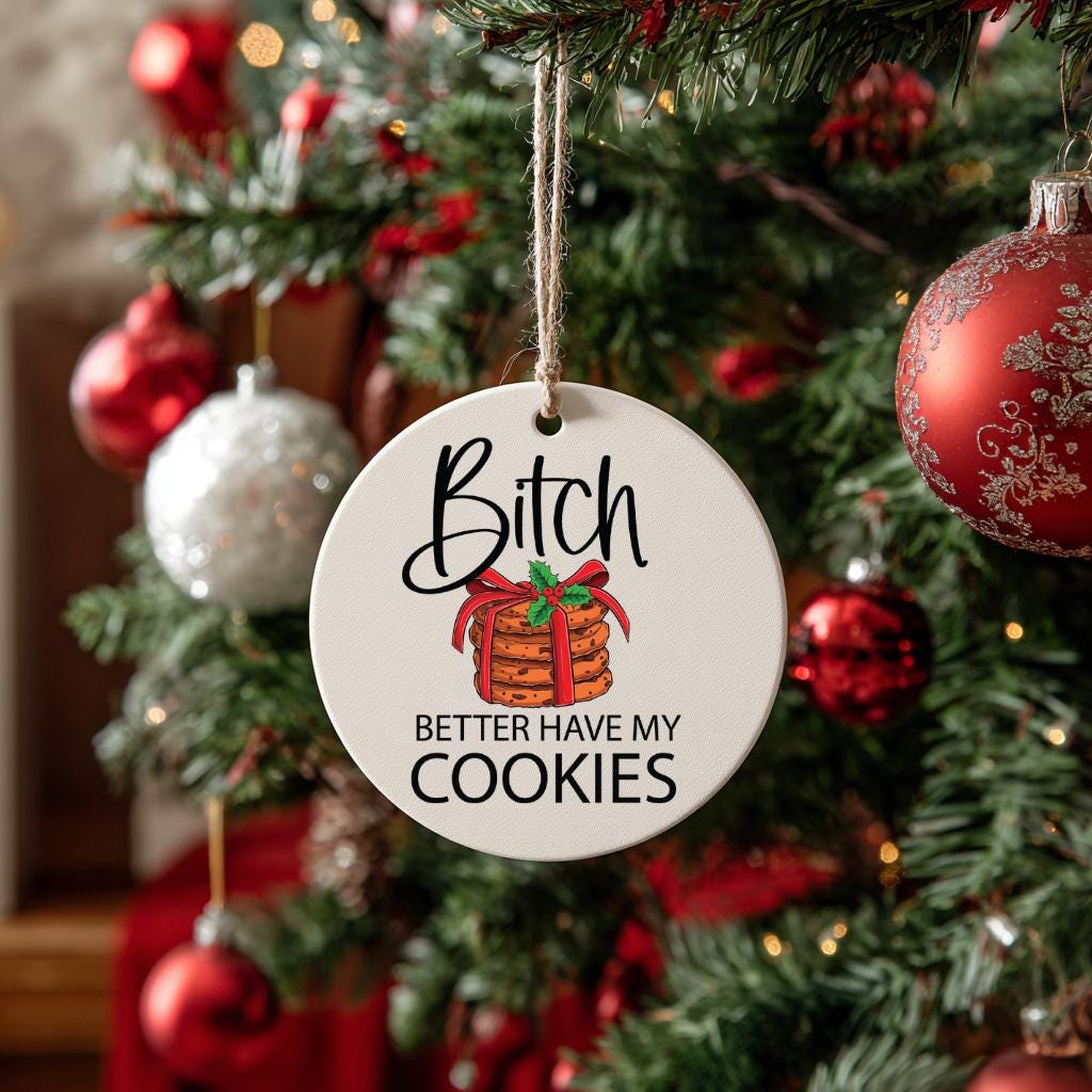 Bitch Better Have My Cookies Funny Christmas Ornament - Hilarious Baking Gag Gift Secret Santa White Elephant