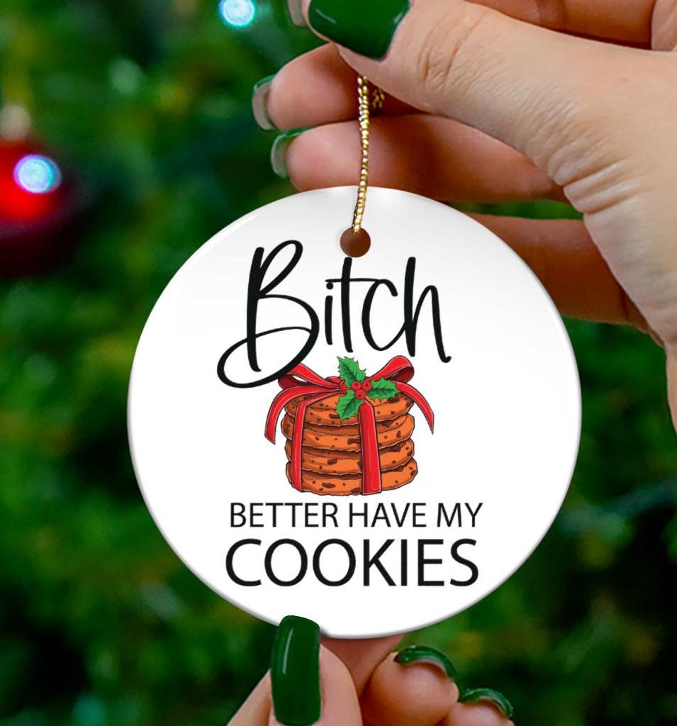 Bitch Better Have My Cookies Funny Christmas Ornament - Hilarious Baking Gag Gift Secret Santa White Elephant